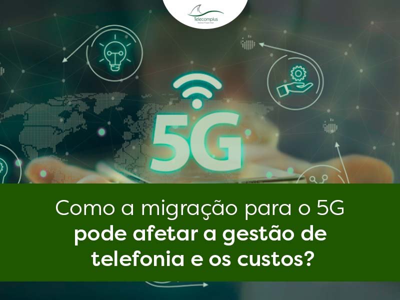 Como a migração para o 5G pode afetar a gestão de telefonia e os custos? - Telecomplus