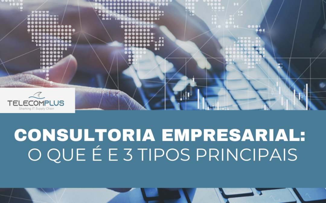 Consultoria empresarial: o que é e 3 tipos principais